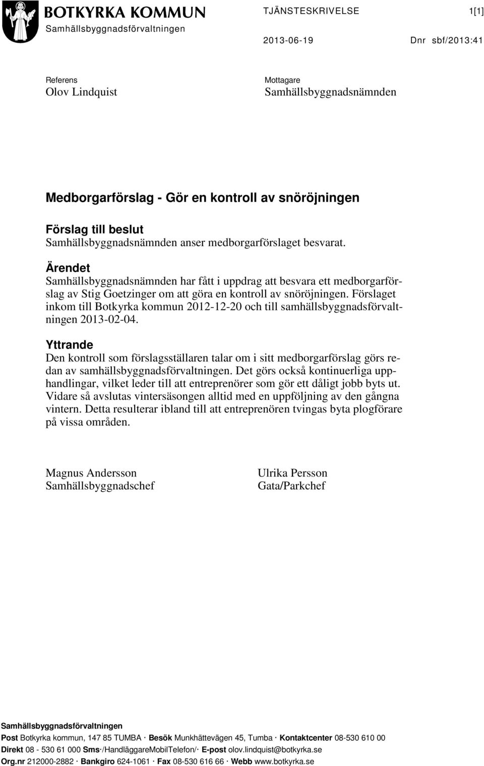 Ärendet Samhällsbyggnadsnämnden har fått i uppdrag att besvara ett medborgarförslag av Stig Goetzinger om att göra en kontroll av snöröjningen.