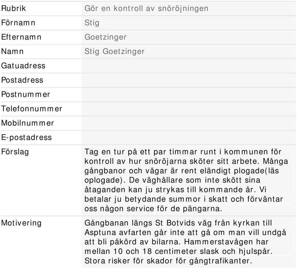 De väghållare som inte skött sina åtaganden kan ju strykas till kommande år. Vi betalar ju betydande summor i skatt och förväntar oss någon service för de pängarna.