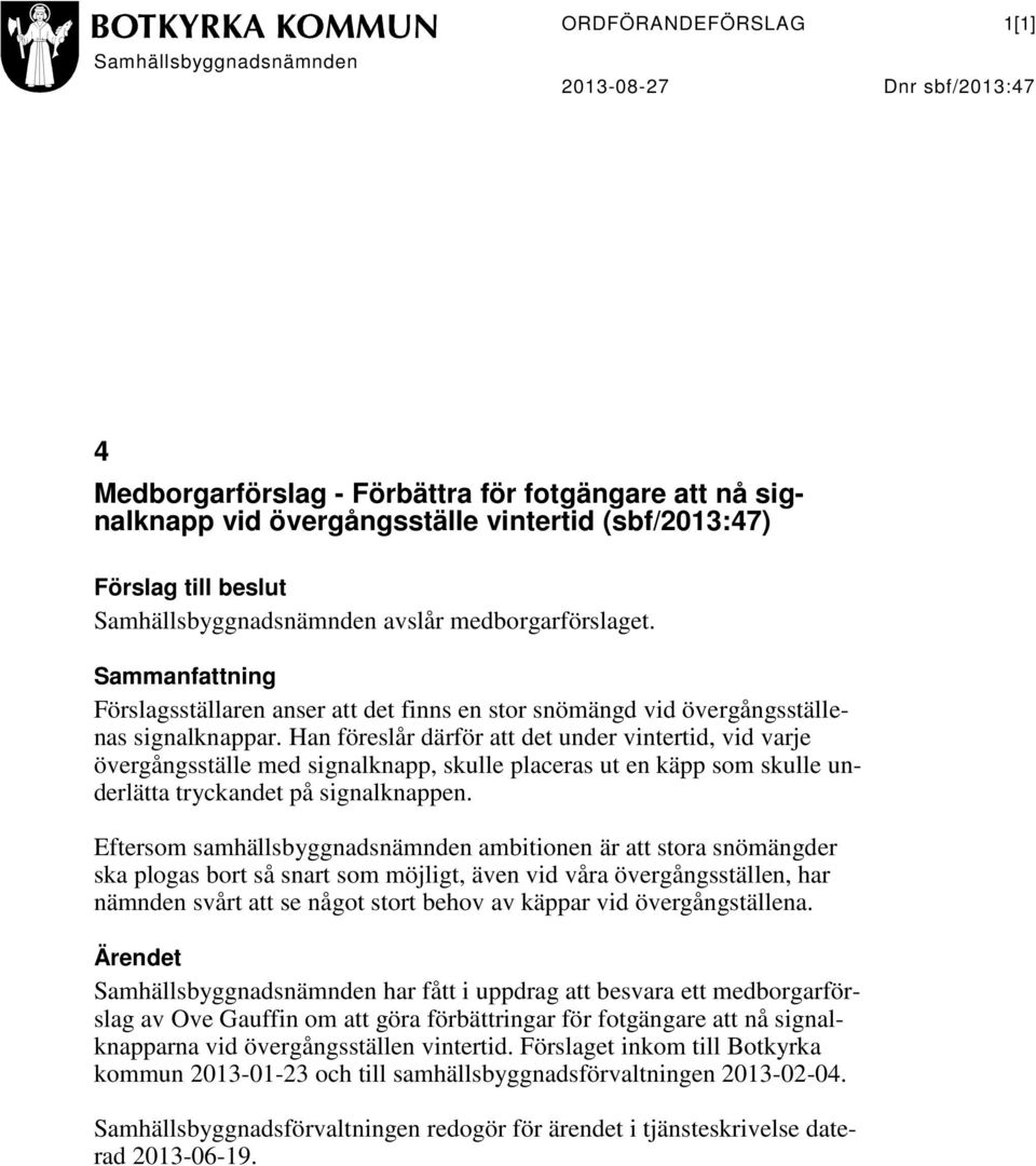 Han föreslår därför att det under vintertid, vid varje övergångsställe med signalknapp, skulle placeras ut en käpp som skulle underlätta tryckandet på signalknappen.