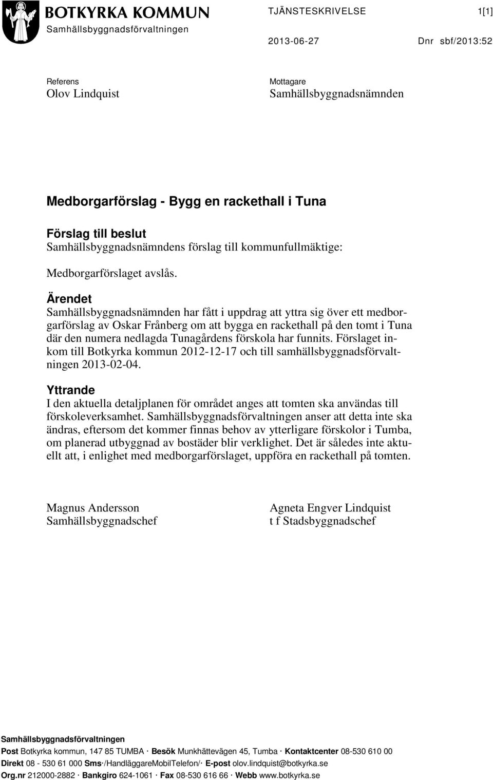 Ärendet Samhällsbyggnadsnämnden har fått i uppdrag att yttra sig över ett medborgarförslag av Oskar Frånberg om att bygga en rackethall på den tomt i Tuna där den numera nedlagda Tunagårdens förskola