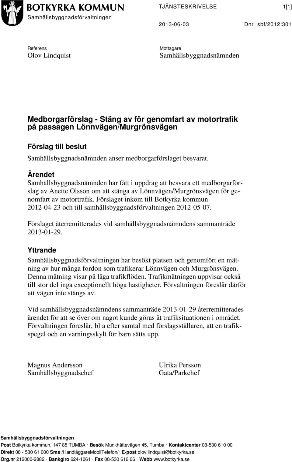 Ärendet Samhällsbyggnadsnämnden har fått i uppdrag att besvara ett medborgarförslag av Anette Olsson om att stänga av Lönnvägen/Murgrönsvägen för genomfart av motortrafik.