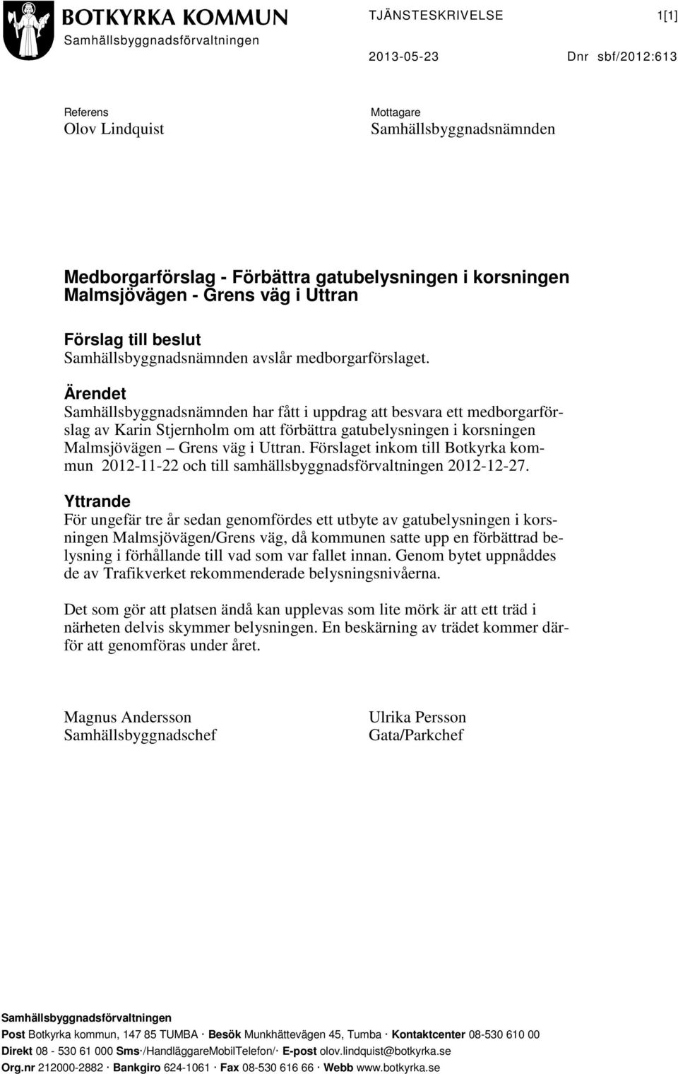 Ärendet Samhällsbyggnadsnämnden har fått i uppdrag att besvara ett medborgarförslag av Karin Stjernholm om att förbättra gatubelysningen i korsningen Malmsjövägen Grens väg i Uttran.