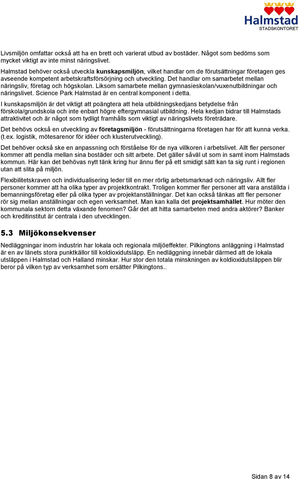 Det handlar om samarbetet mellan näringsliv, företag och högskolan. Liksom samarbete mellan gymnasieskolan/vuxenutbildningar och näringslivet. Science Park Halmstad är en central komponent i detta.