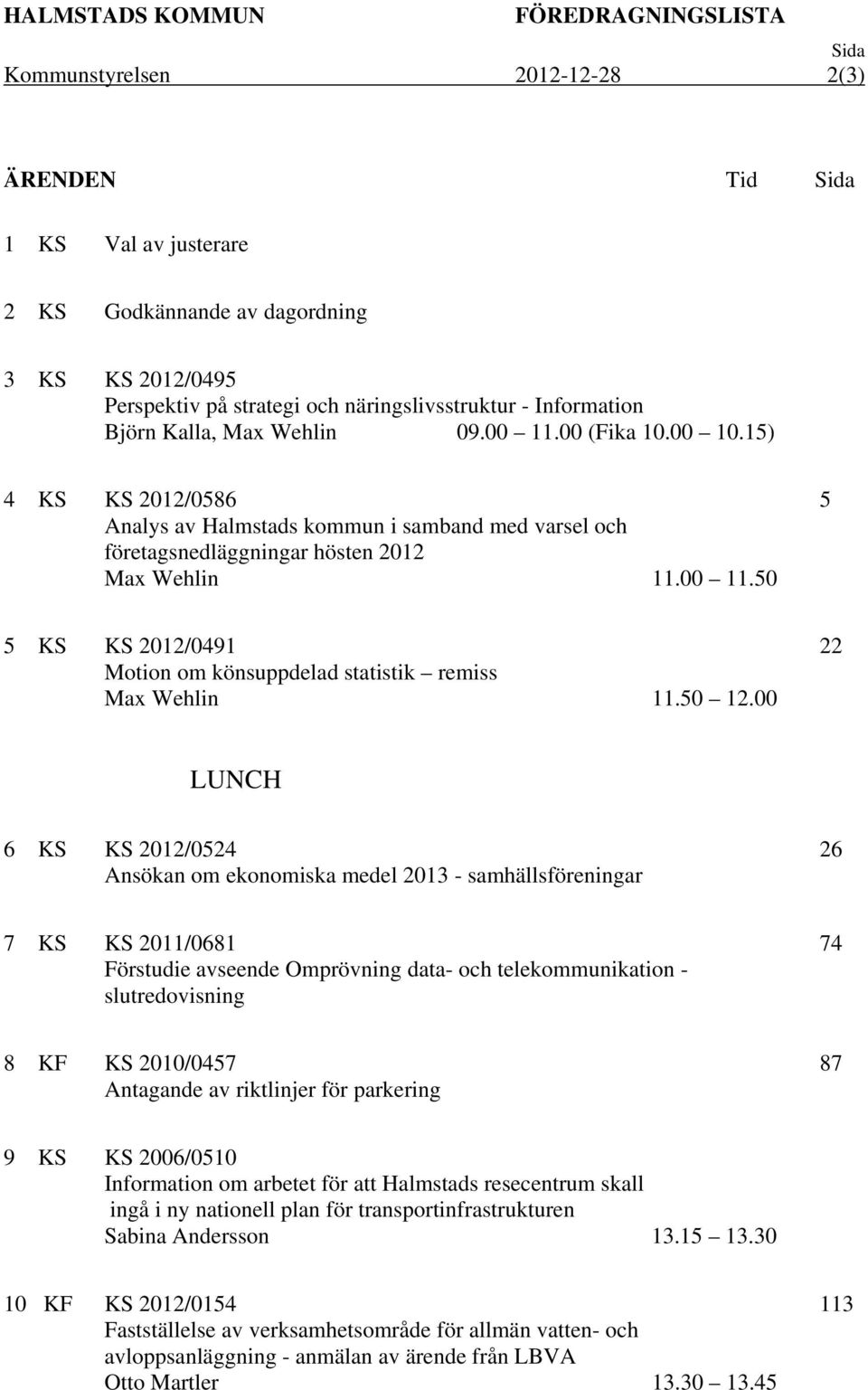 15) 4 KS KS 2012/0586 Analys av Halmstads kommun i samband med varsel och företagsnedläggningar hösten 2012 Max Wehlin 11.00 11.
