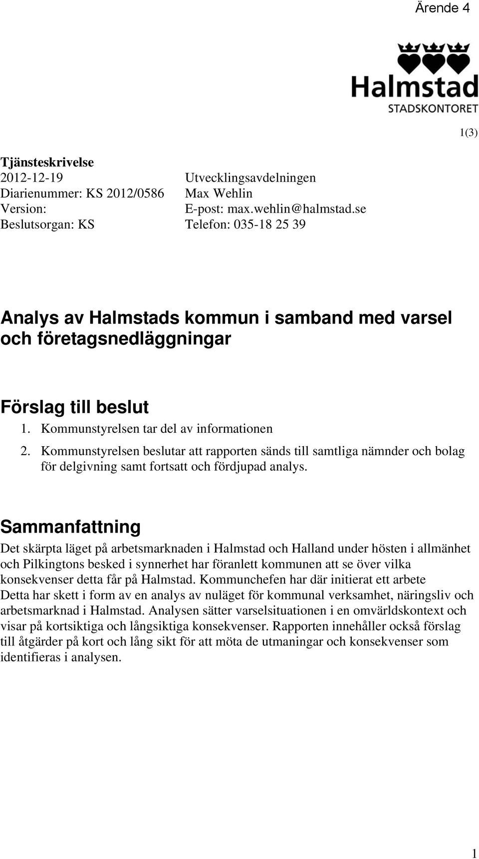 Kommunstyrelsen beslutar att rapporten sänds till samtliga nämnder och bolag för delgivning samt fortsatt och fördjupad analys.