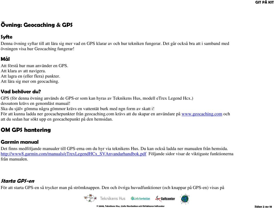 1 +,2 GPS (för denna övning används de GPS-er som kan hyras av Teknikens Hus, modell etrex Legend Hcx.) dessutom krävs en genomläst manual!