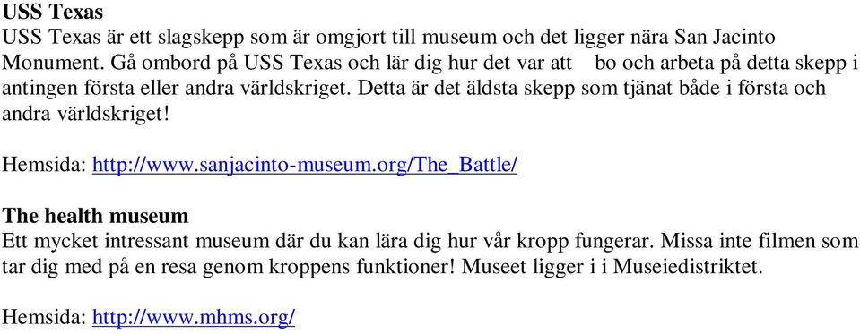 Detta är det äldsta skepp som tjänat både i första och andra världskriget! Hemsida: http://www.sanjacinto-museum.