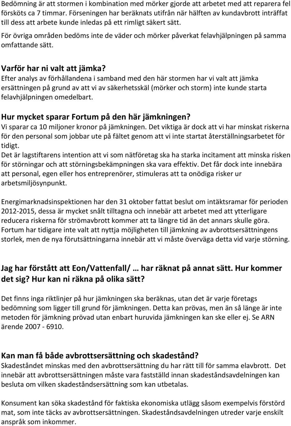 För övriga områden bedöms inte de väder och mörker påverkat felavhjälpningen på samma omfattande sätt. Varför har ni valt att jämka?