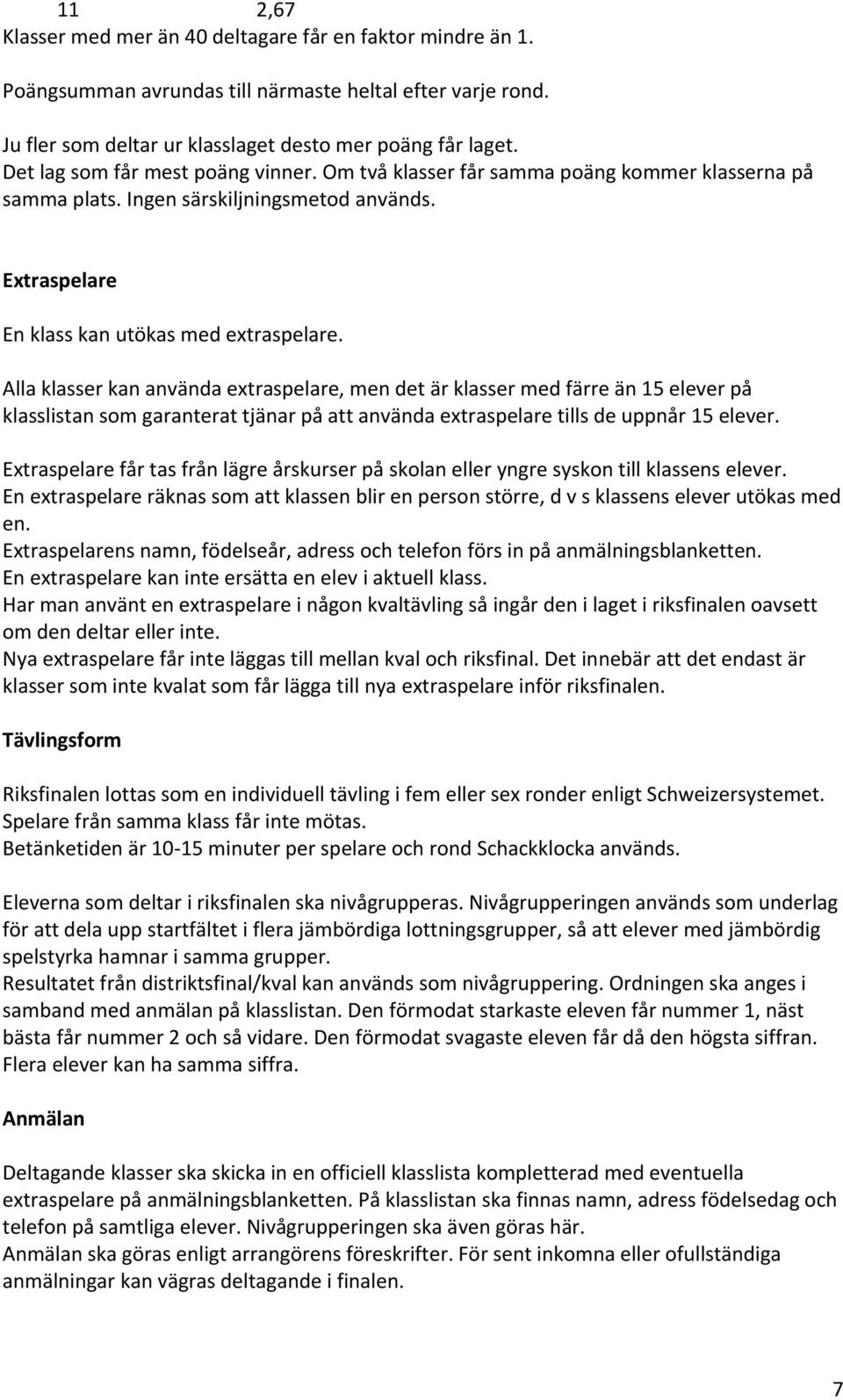 Alla klasser kan använda extraspelare, men det är klasser med färre än 15 elever på klasslistan som garanterat tjänar på att använda extraspelare tills de uppnår 15 elever.