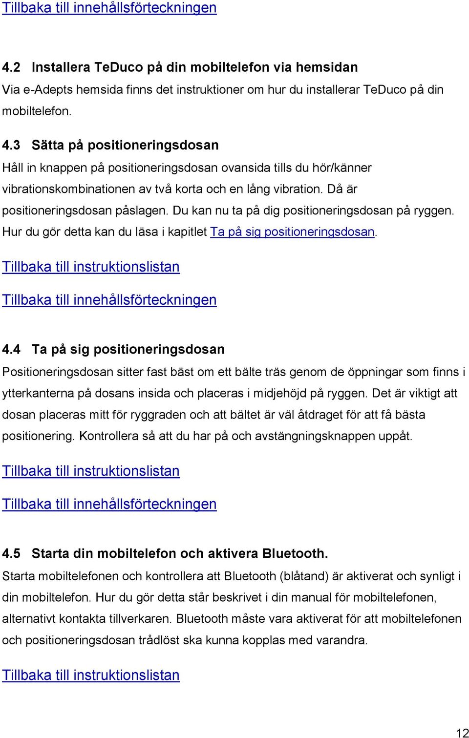 Du kan nu ta på dig positioneringsdosan på ryggen. Hur du gör detta kan du läsa i kapitlet Ta på sig positioneringsdosan. 4.