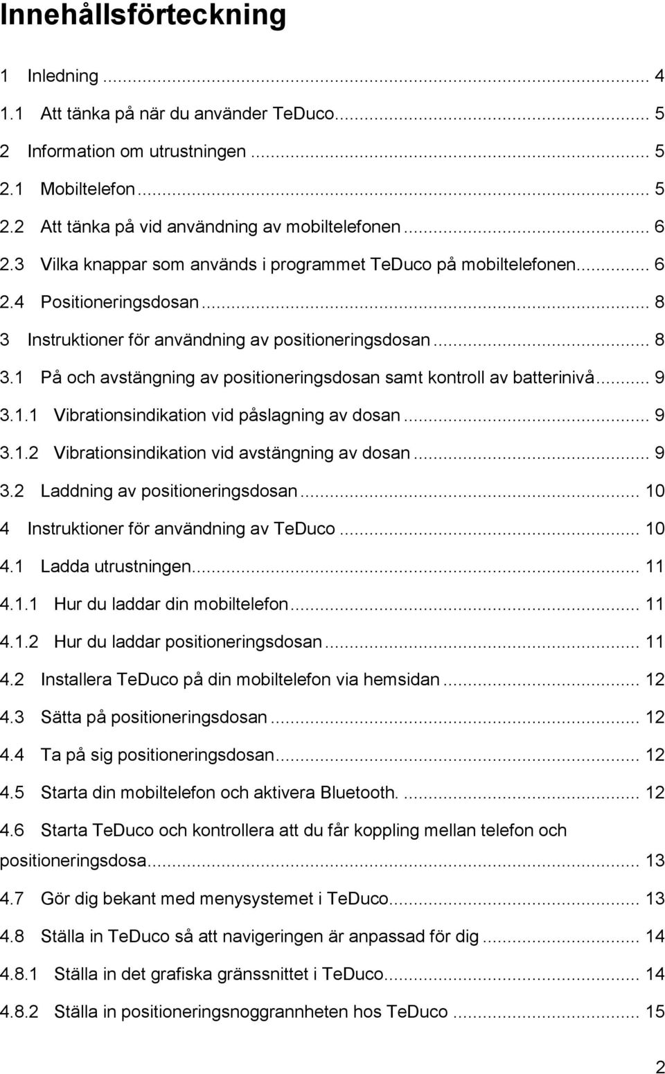 .. 9 3.1.1 Vibrationsindikation vid påslagning av dosan... 9 3.1.2 Vibrationsindikation vid avstängning av dosan... 9 3.2 Laddning av positioneringsdosan... 10 4 Instruktioner för användning av TeDuco.