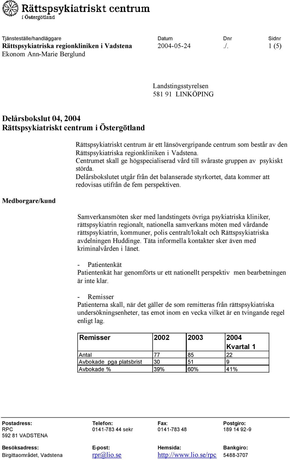 Rättspsykiatriska regionkliniken i Vadstena. Centrumet skall ge högspecialiserad vård till svåraste gruppen av psykiskt störda.