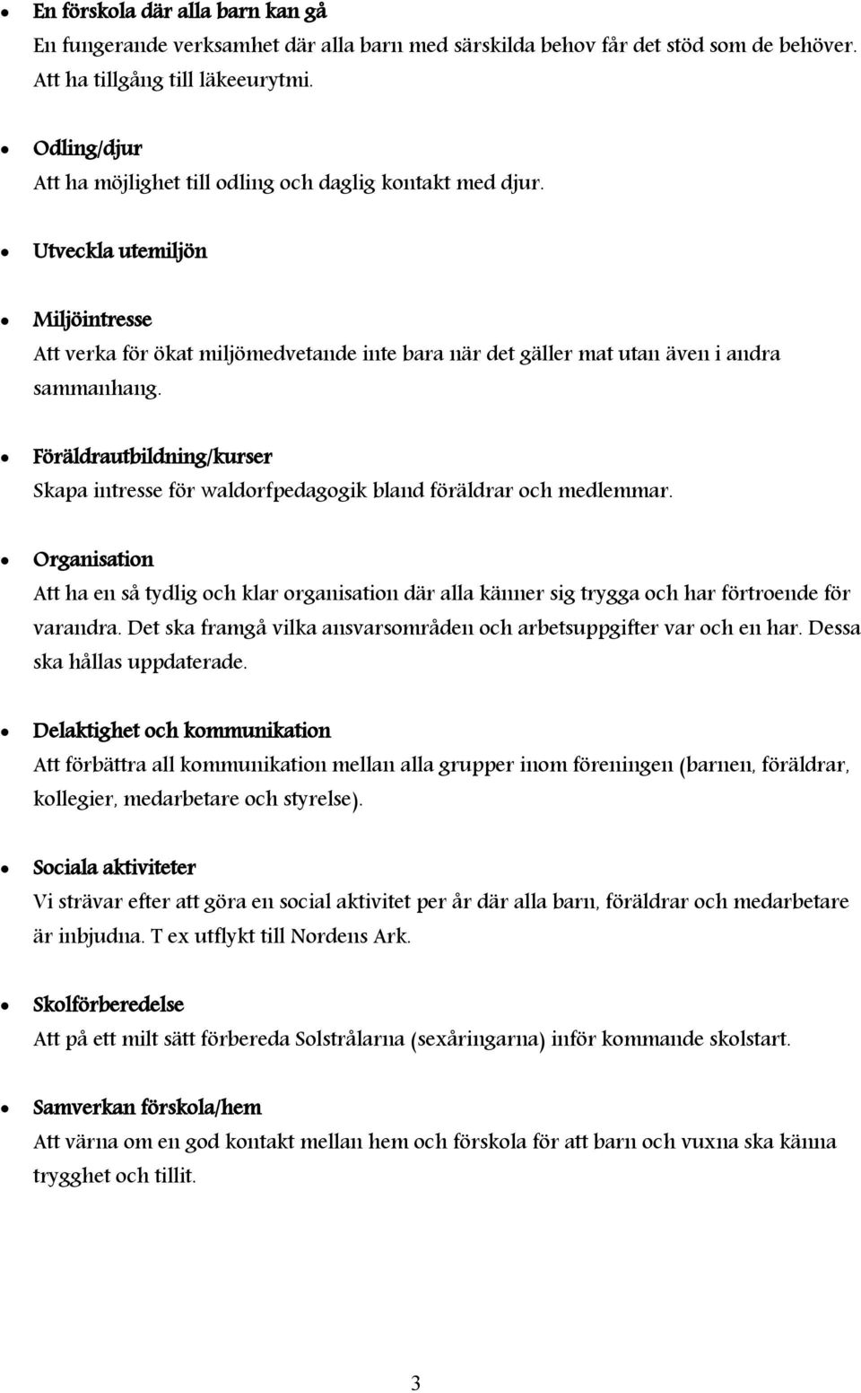 Föräldrautbildning/kurser Skapa intresse för waldorfpedagogik bland föräldrar och medlemmar.