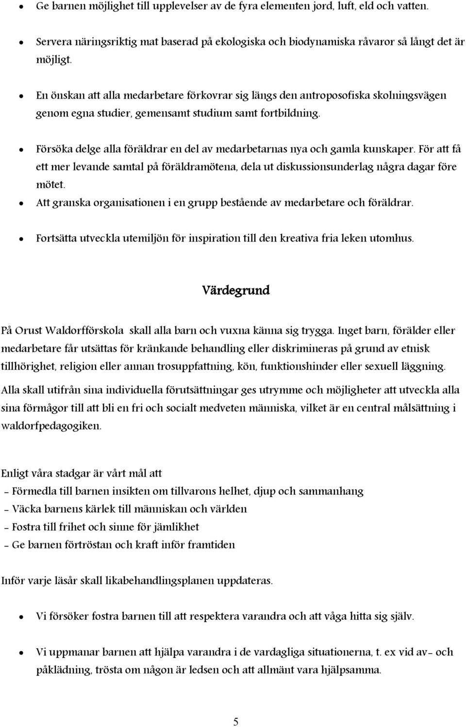 Försöka delge alla föräldrar en del av medarbetarnas nya och gamla kunskaper. För att få ett mer levande samtal på föräldramötena, dela ut diskussionsunderlag några dagar före mötet.