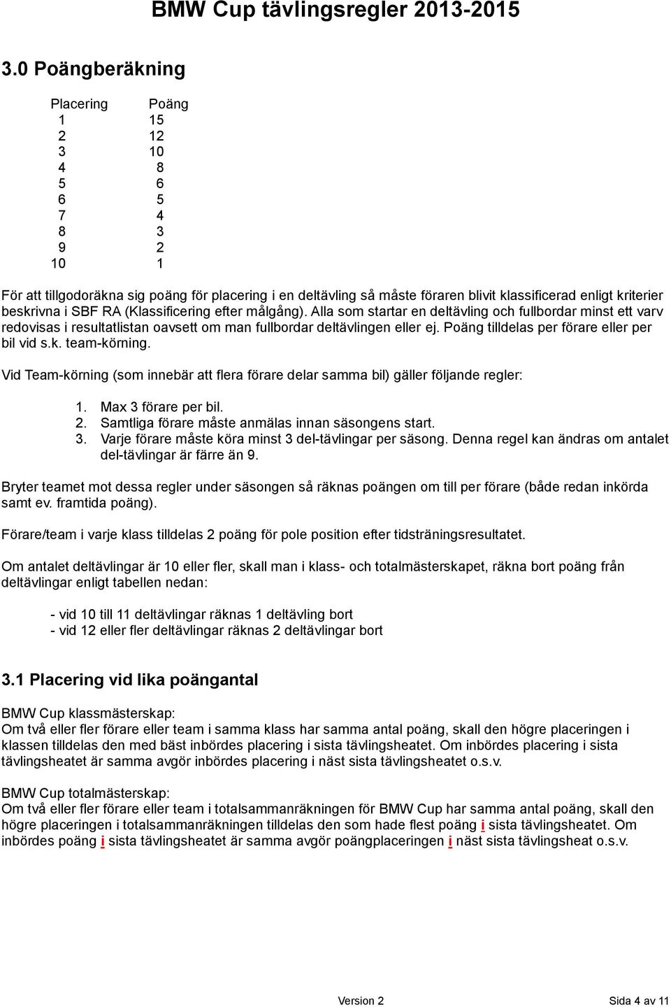 Poäng tilldelas per förare eller per bil vid s.k. team-körning. Vid Team-körning (som innebär att flera förare delar samma bil) gäller följande regler: 1. Max 3 förare per bil. 2.