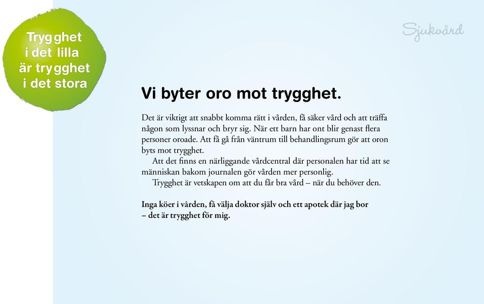 När ett barn har ont blir genast flera personer oroade. Att få gå från väntrum till behandlingsrum gör att oron byts mot trygghet.