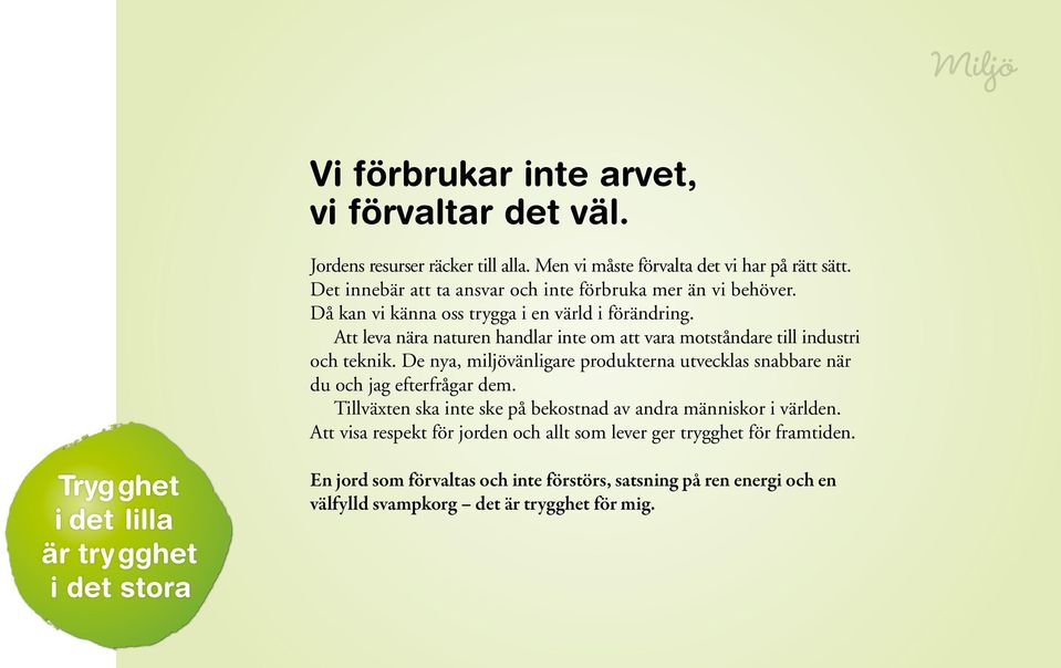 Att leva nära naturen handlar inte om att vara motståndare till industri och teknik. De nya, miljövänligare produkterna utvecklas snabbare när du och jag efterfrågar dem.