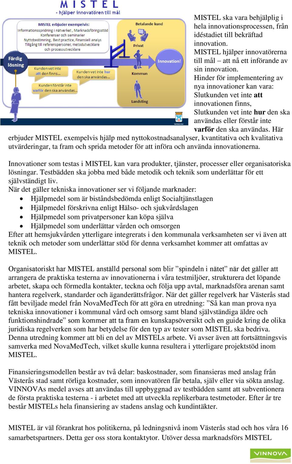 Här erbjuder MISTEL exempelvis hjälp med nyttokostnadsanalyser, kvantitativa och kvalitativa utvärderingar, ta fram och sprida metoder för att införa och använda innovationerna.