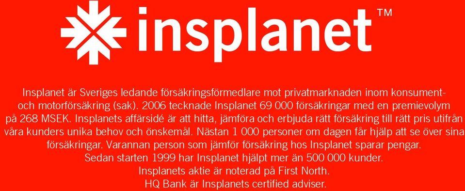 Insplanets affärsidé är att hitta, jämföra och erbjuda rätt försäkring till rätt pris utifrån våra kunders unika behov och önskemål.