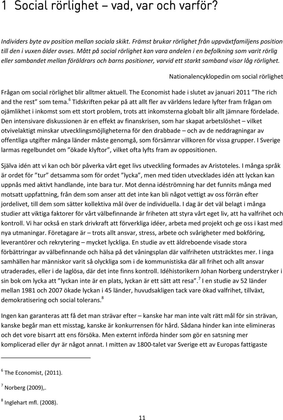 Nationalencyklopedin om social rörlighet Frågan om social rörlighet blir alltmer aktuell. The Economist hade i slutet av januari 2011 The rich and the rest som tema.