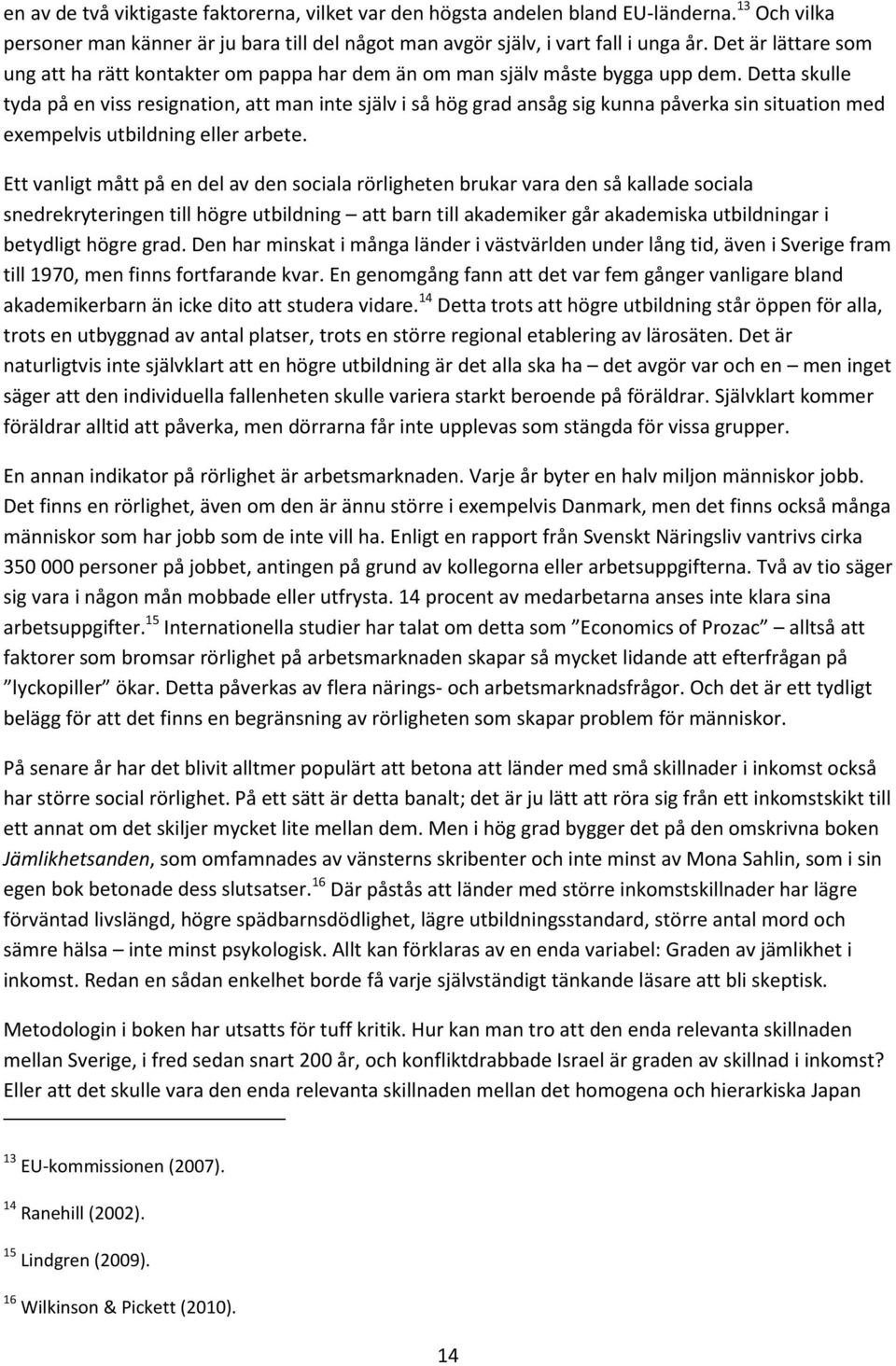 Detta skulle tyda på en viss resignation, att man inte själv i så hög grad ansåg sig kunna påverka sin situation med exempelvis utbildning eller arbete.