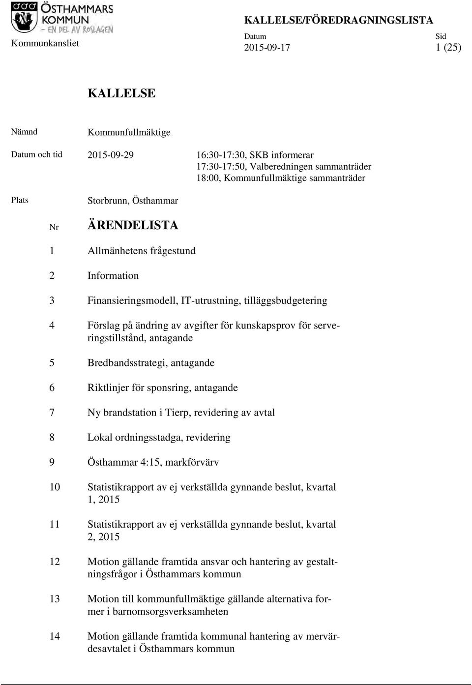 av avgifter för kunskapsprov för serveringstillstånd, antagande 5 Bredbandsstrategi, antagande 6 Riktlinjer för sponsring, antagande 7 Ny brandstation i Tierp, revidering av avtal 8 Lokal