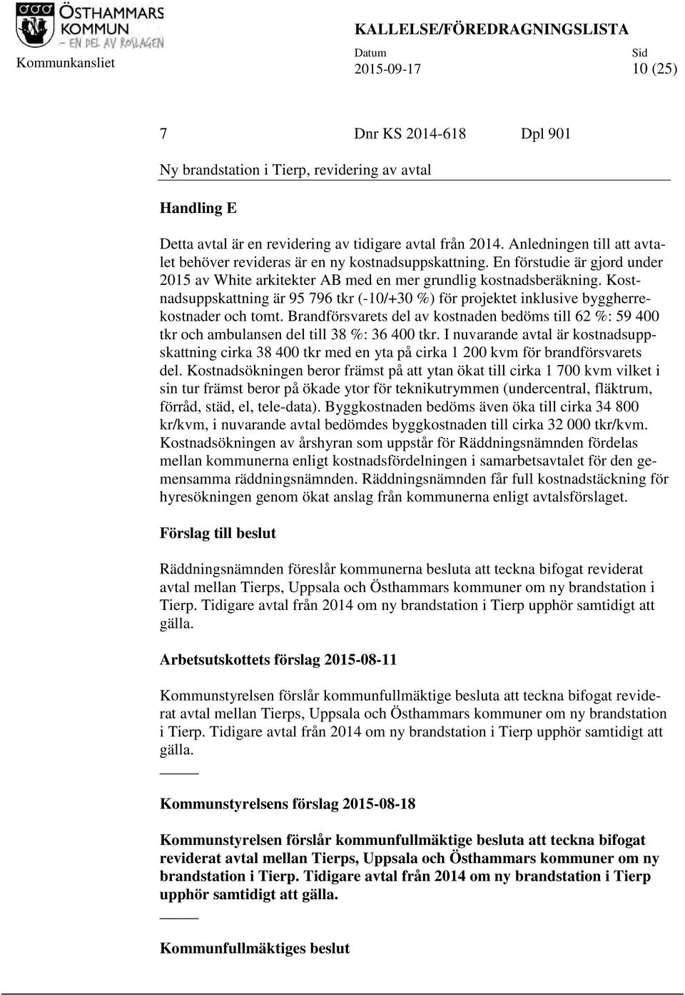 Kostnadsuppskattning är 95 796 tkr (-10/+30 %) för projektet inklusive byggherrekostnader och tomt.