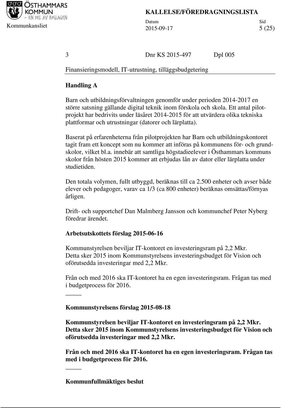 Ett antal pilotprojekt har bedrivits under läsåret 2014-2015 för att utvärdera olika tekniska plattformar och utrustningar (datorer och lärplatta).