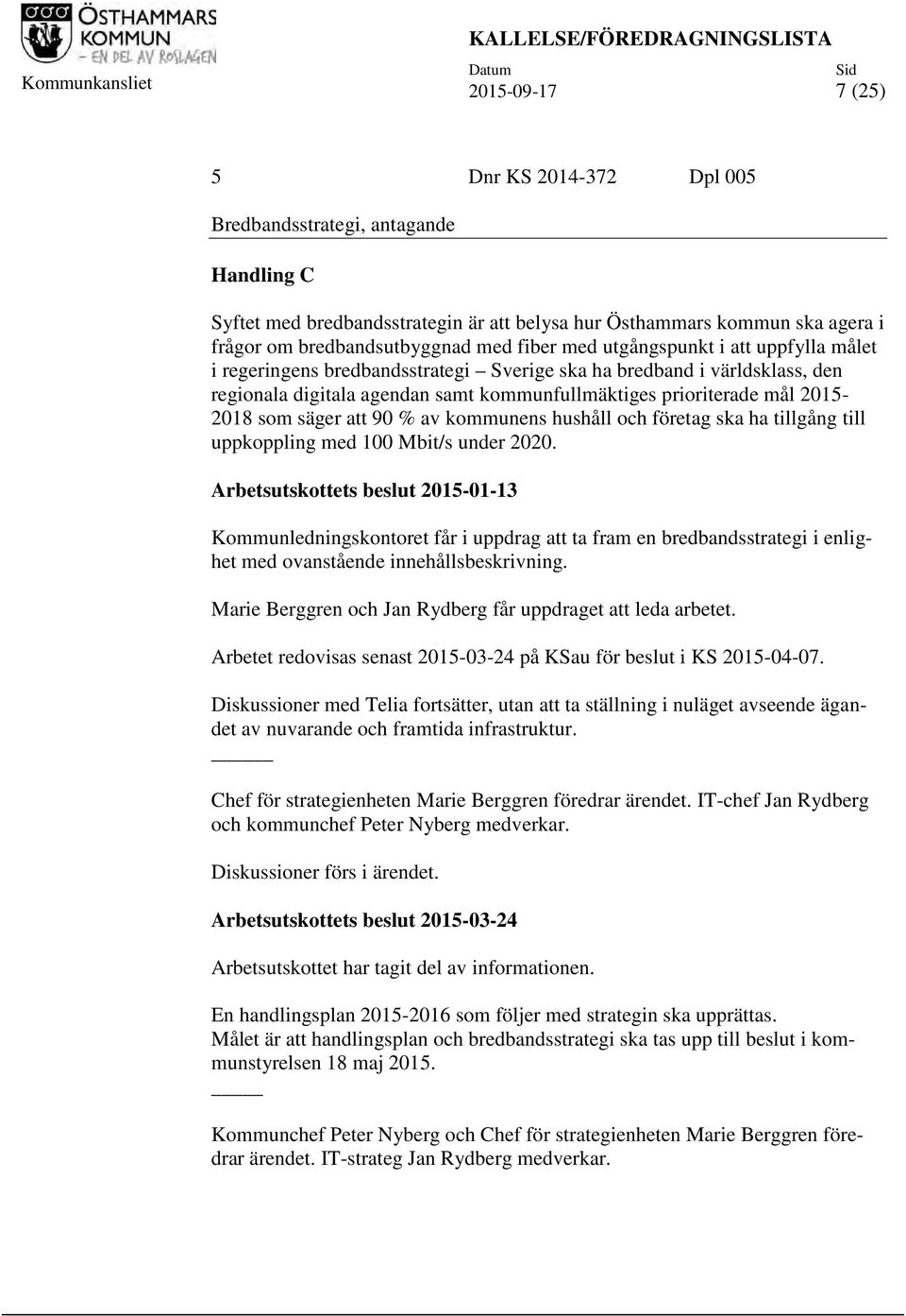 samt kommunfullmäktiges prioriterade mål 2015-2018 som säger att 90 % av kommunens hushåll och företag ska ha tillgång till uppkoppling med 100 Mbit/s under 2020.