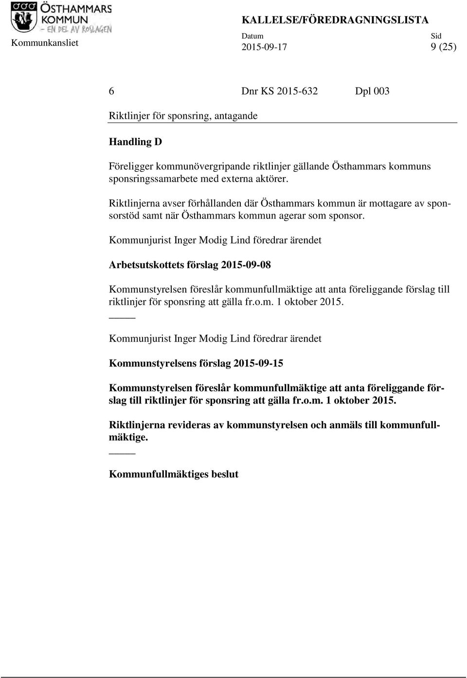 Kommunjurist Inger Modig Lind föredrar ärendet Arbetsutskottets förslag 2015-09-08 Kommunstyrelsen föreslår kommunfullmäktige att anta föreliggande förslag till riktlinjer för sponsring att gälla fr.