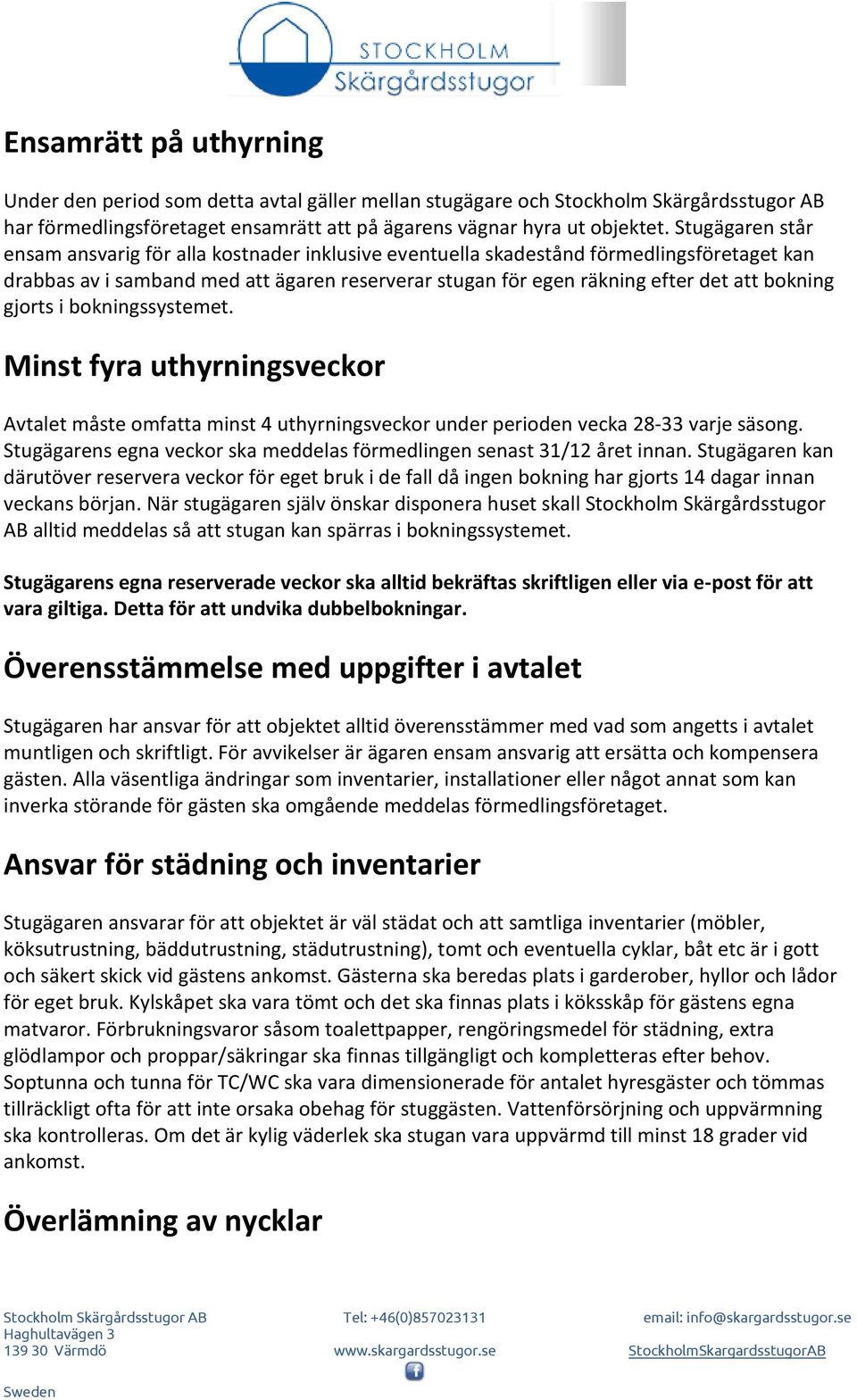 gjorts i bokningssystemet. Minst fyra uthyrningsveckor Avtalet måste omfatta minst 4 uthyrningsveckor under perioden vecka 28-33 varje säsong.