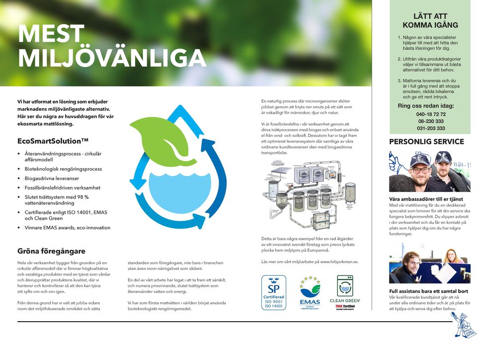 vattenåteranvändning Certifierade enligt ISO 14001, EMAS och Clean Green Vinnare EMAS awards, eco-innovation Gröna föregångare En naturlig process där microorganismer sköter jobbet genom att bryta