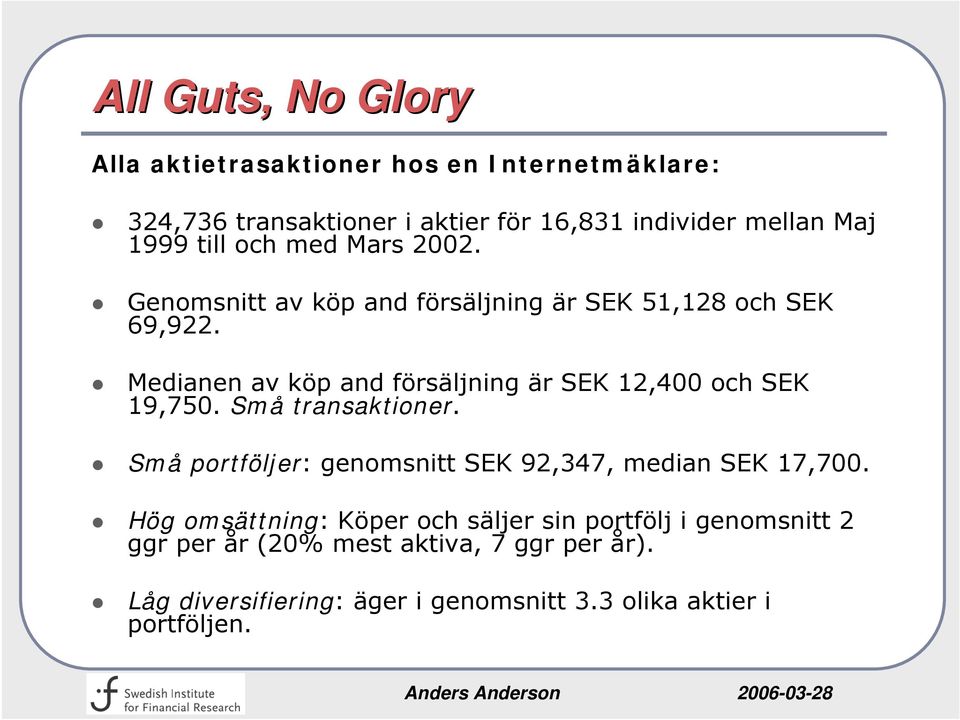 Medianen av köp and försäljning är SEK 12,400 och SEK 19,750. Små transaktioner.