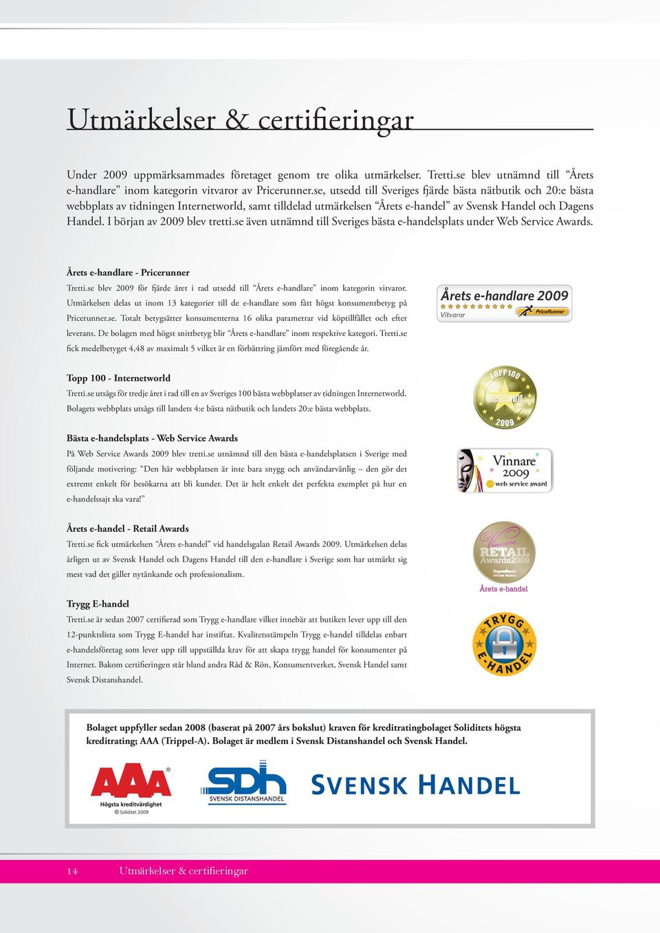 I början av 2009 blev tretti.se även utnämnd till Sveriges bästa e-handelsplats under Web Service Awards. Årets e-handlare - Pricerunner Tretti.