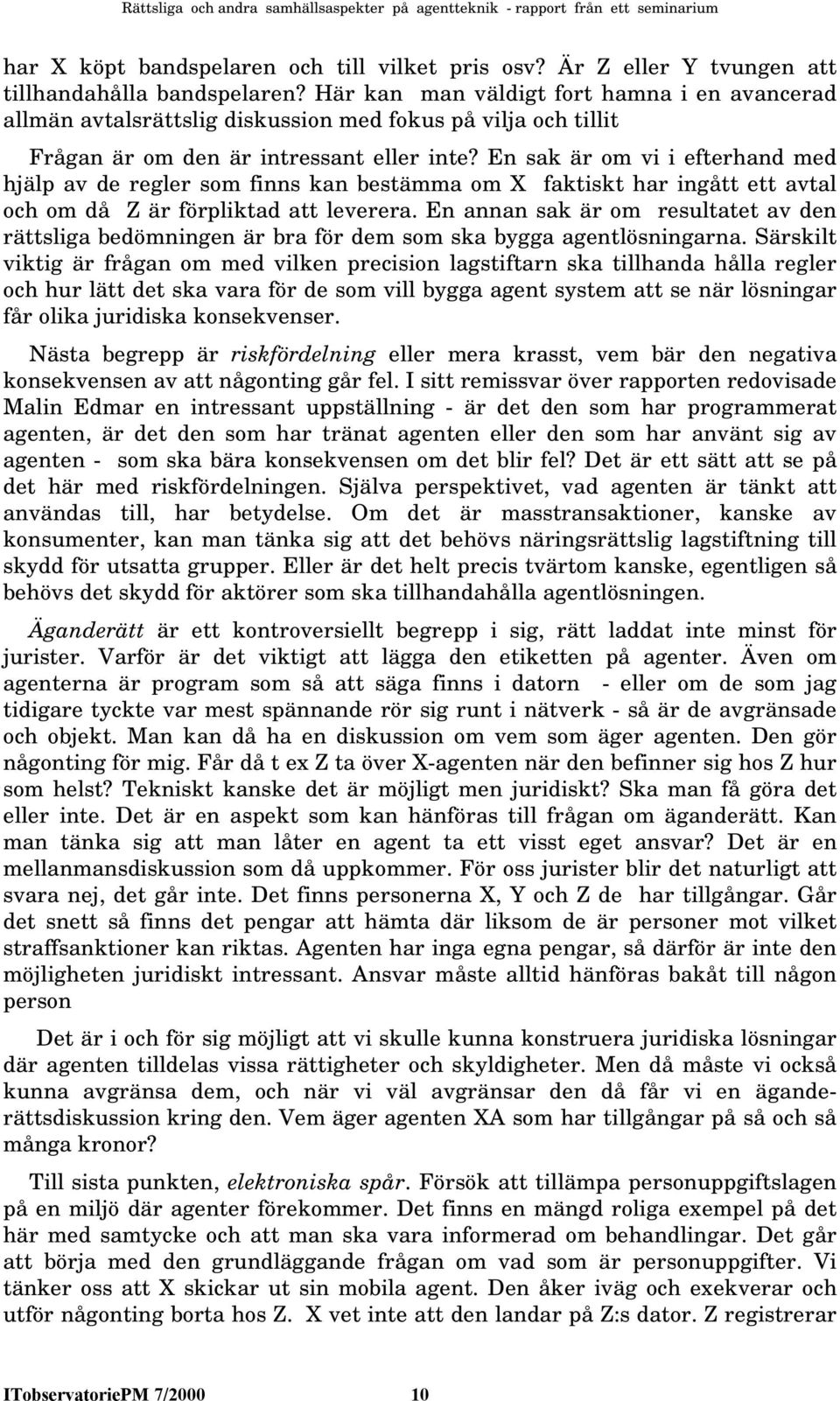 En sak är om vi i efterhand med hjälp av de regler som finns kan bestämma om X faktiskt har ingått ett avtal och om då Z är förpliktad att leverera.