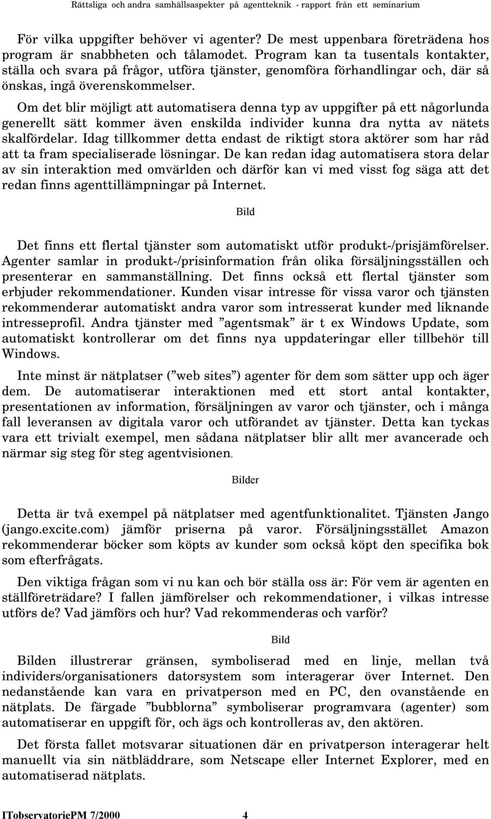 Om det blir möjligt att automatisera denna typ av uppgifter på ett någorlunda generellt sätt kommer även enskilda individer kunna dra nytta av nätets skalfördelar.