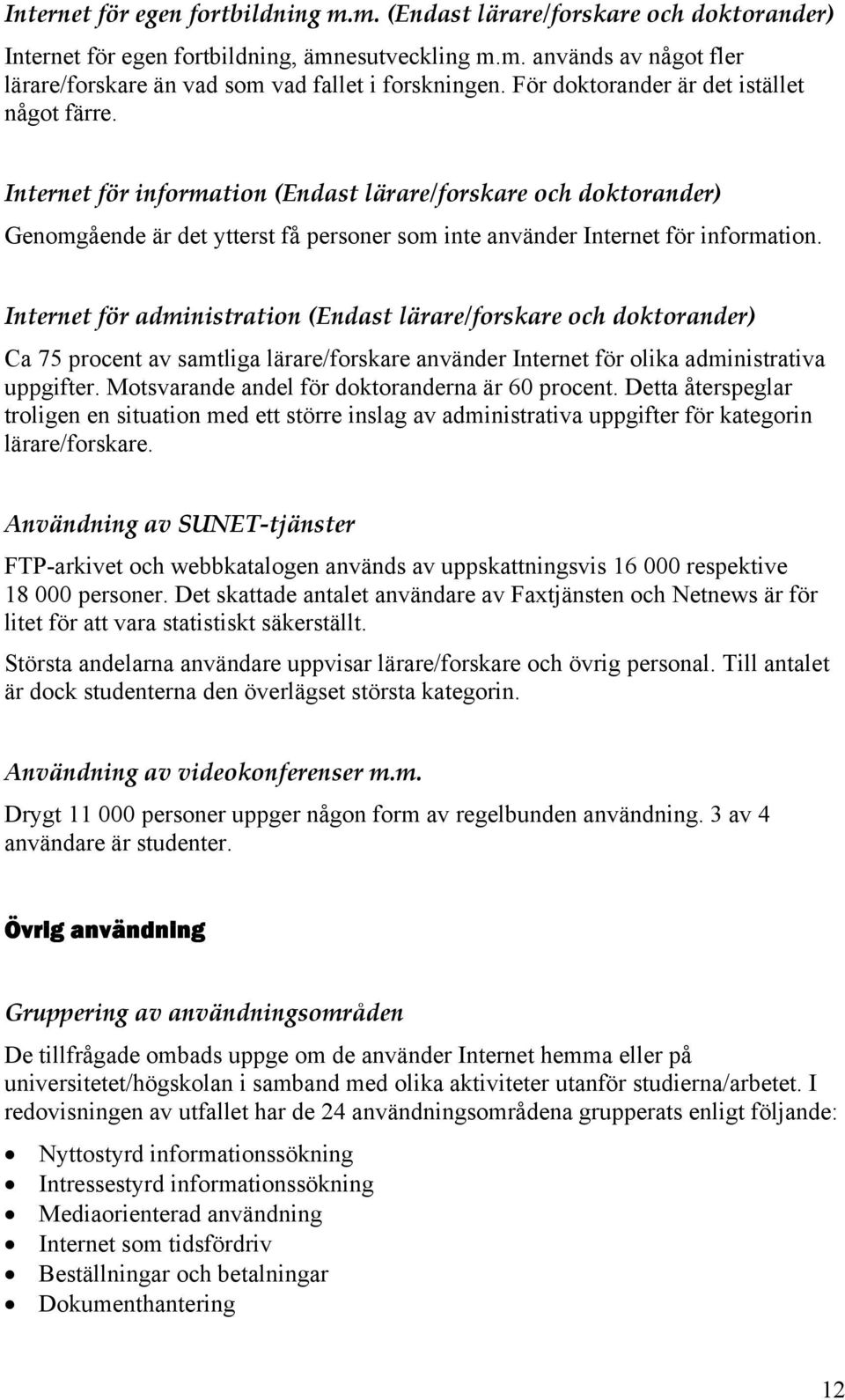 Internet för administration (Endast lärare/forskare och doktorander) Ca 75 procent av samtliga lärare/forskare använder Internet för olika administrativa uppgifter.