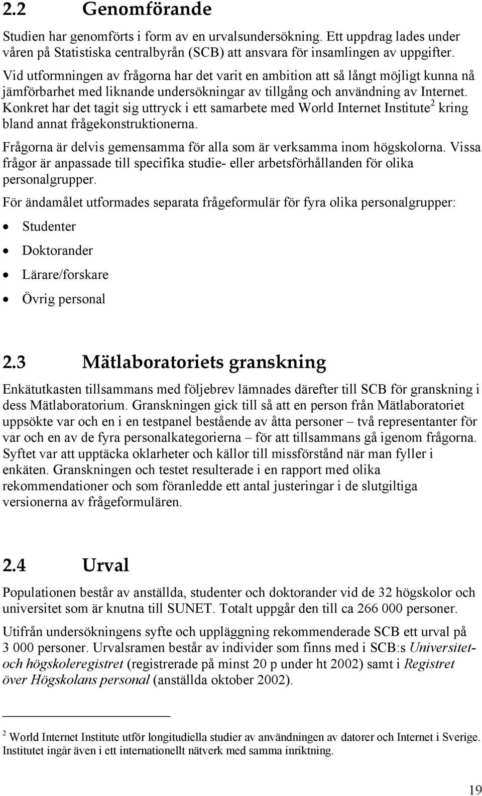 Konkret har det tagit sig uttryck i ett samarbete med World Internet Institute 2 kring bland annat frågekonstruktionerna. Frågorna är delvis gemensamma för alla som är verksamma inom högskolorna.