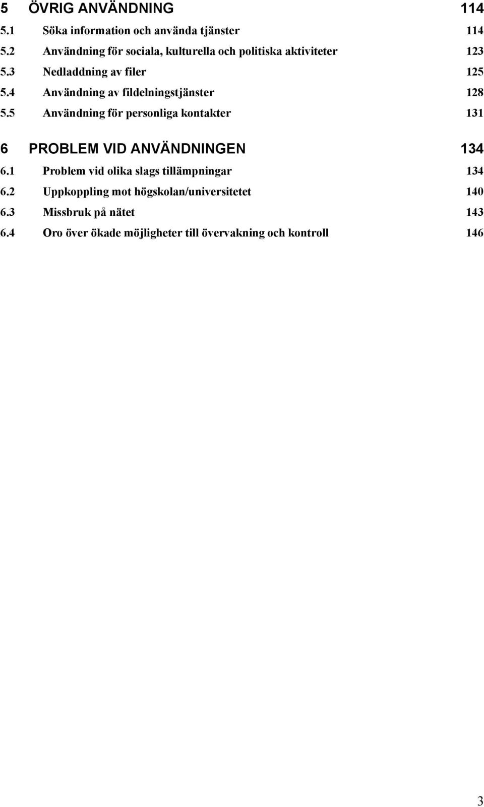 4 Användning av fildelningstjänster 128 5.5 Användning för personliga kontakter 131 6 PROBLEM VID ANVÄNDNINGEN 134 6.