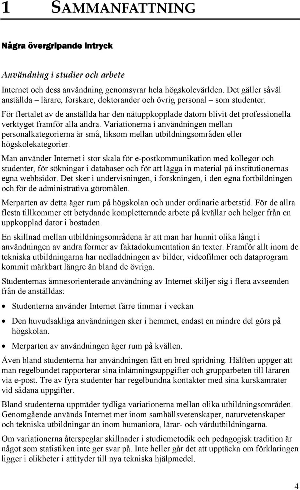 För flertalet av de anställda har den nätuppkopplade datorn blivit det professionella verktyget framför alla andra.