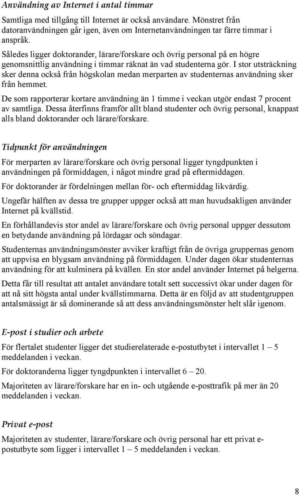 I stor utsträckning sker denna också från högskolan medan merparten av studenternas användning sker från hemmet.