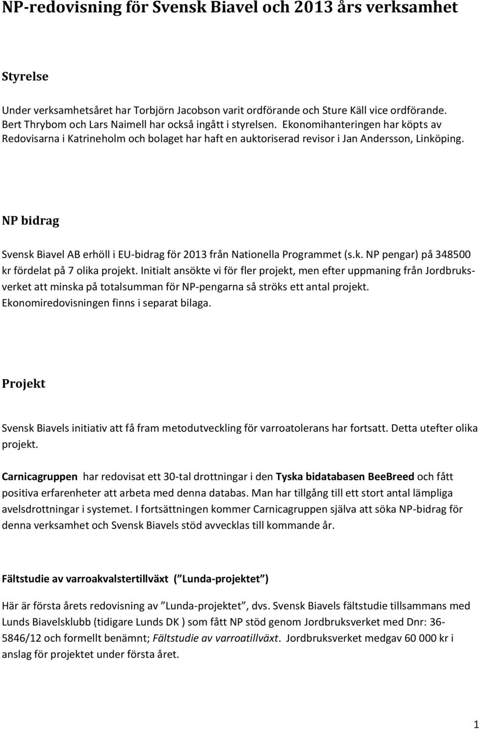 NP bidrag Svensk Biavel AB erhöll i EU-bidrag för 2013 från Nationella Programmet (s.k. NP pengar) på 348500 kr fördelat på 7 olika projekt.