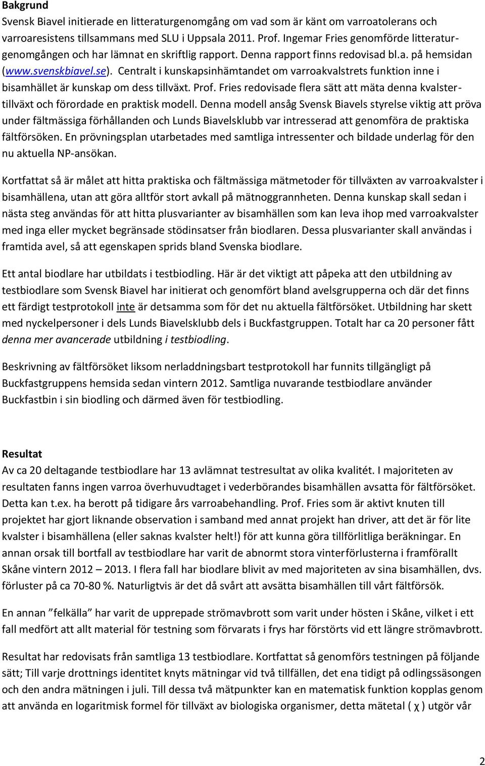 Centralt i kunskapsinhämtandet om varroakvalstrets funktion inne i bisamhället är kunskap om dess tillväxt. Prof.