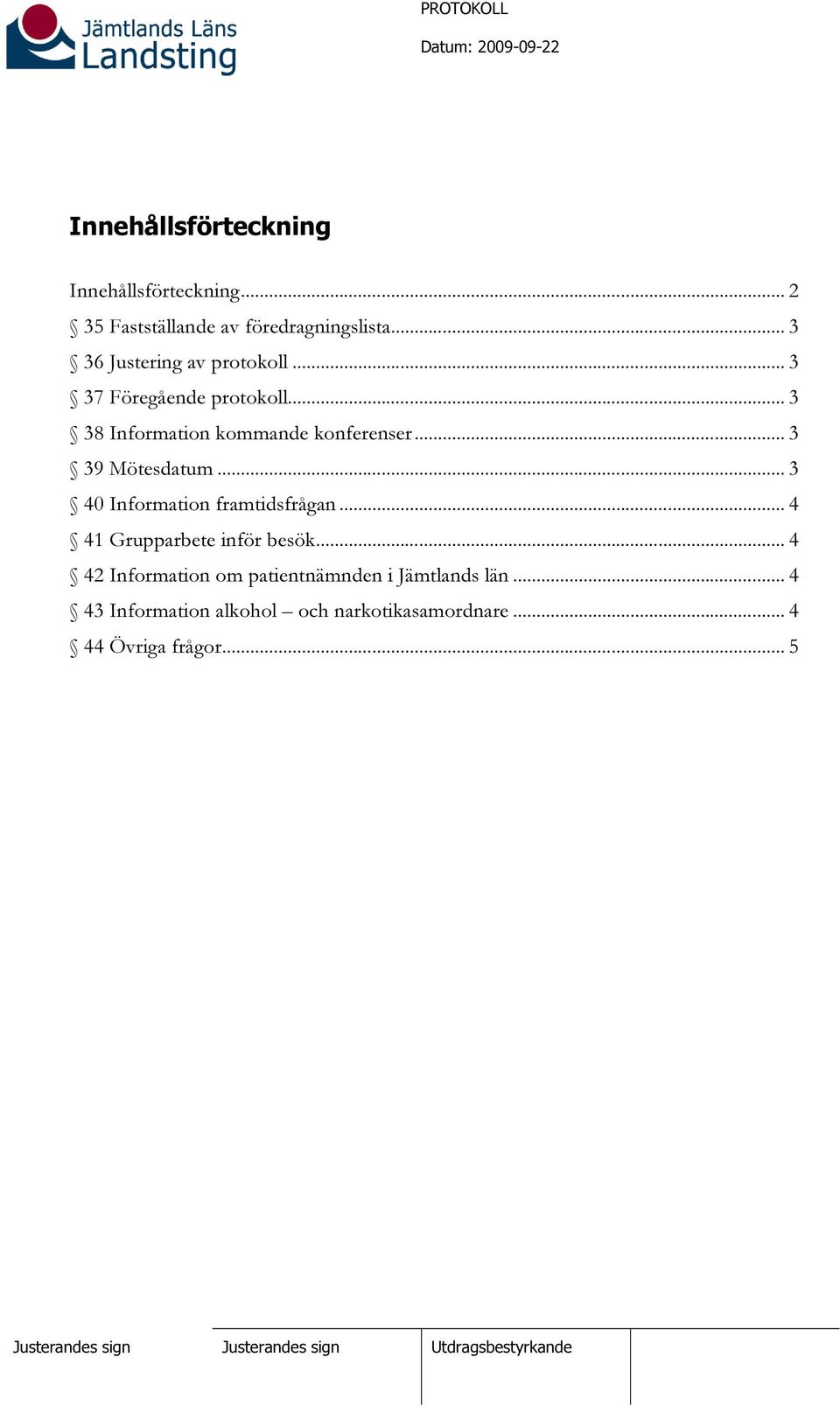 .. 3 39 Mötesdatum... 3 40 Information framtidsfrågan... 4 41 Grupparbete inför besök.