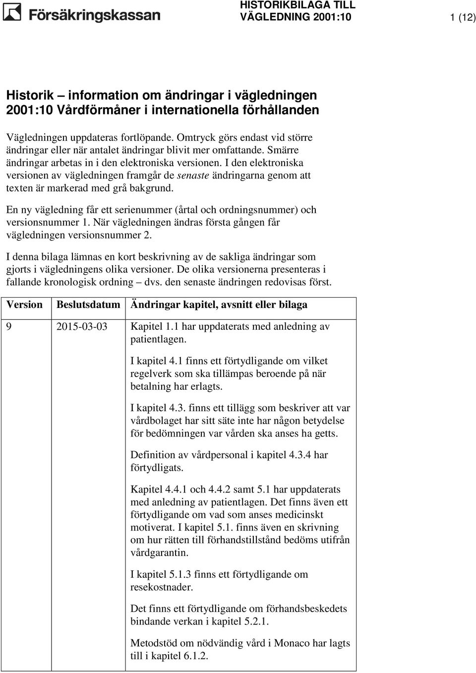 I den elektroniska versionen av vägledningen framgår de senaste ändringarna genom att texten är markerad med grå bakgrund.