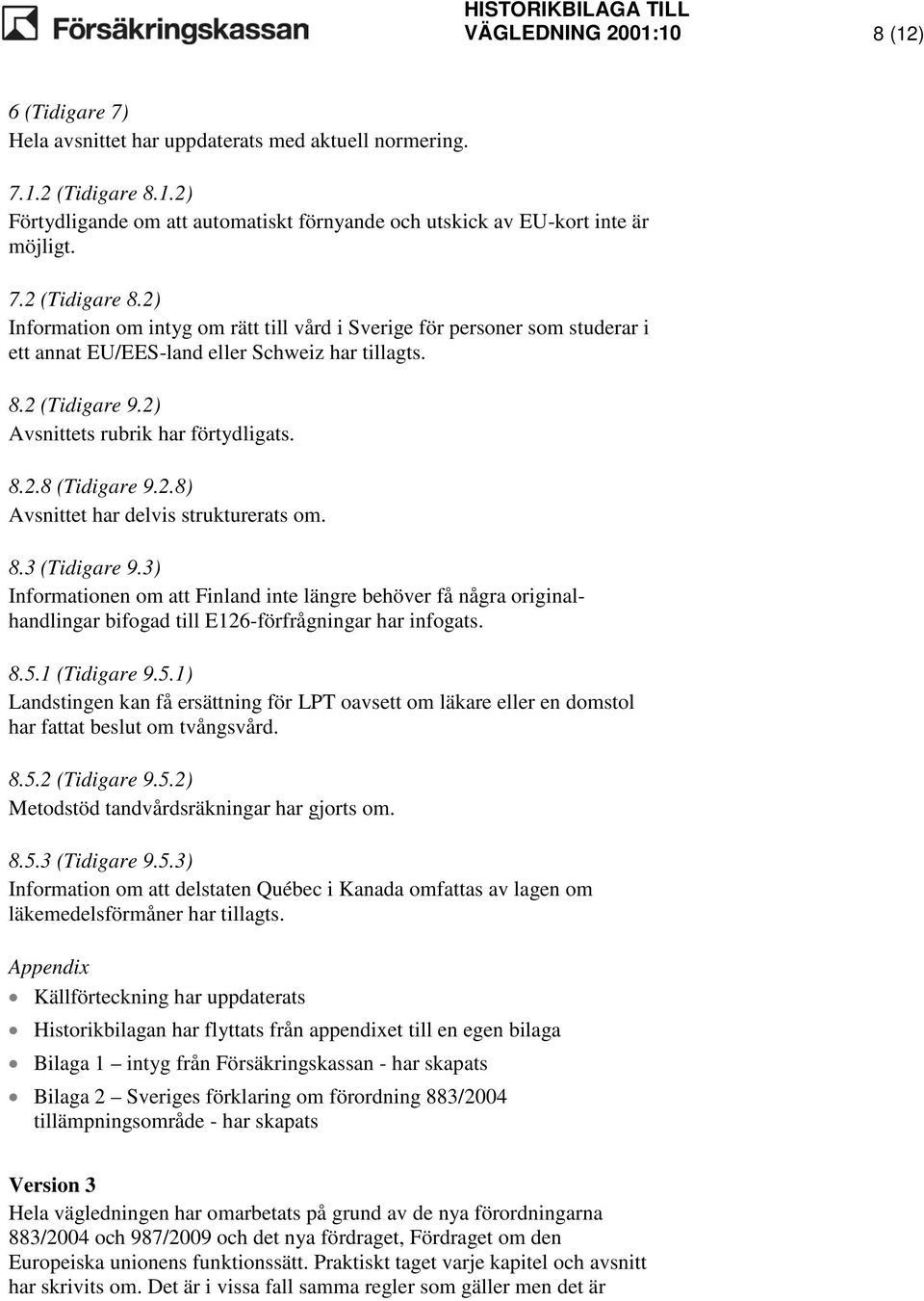 8.2.8 (Tidigare 9.2.8) Avsnittet har delvis strukturerats om. 8.3 (Tidigare 9.