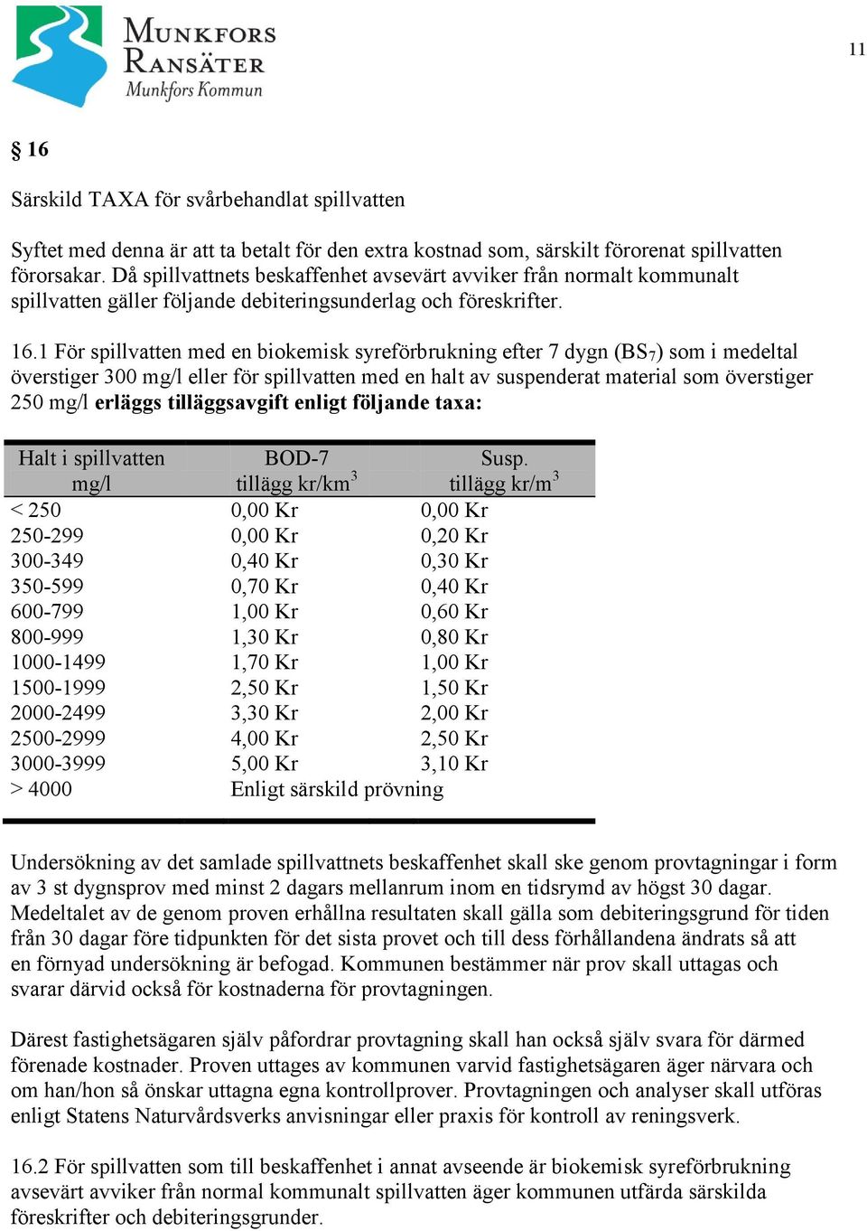 1 För spillvatten med en biokemisk syreförbrukning efter 7 dygn (BS 7 ) som i medeltal överstiger 300 mg/l eller för spillvatten med en halt av suspenderat material som överstiger 250 mg/l erläggs