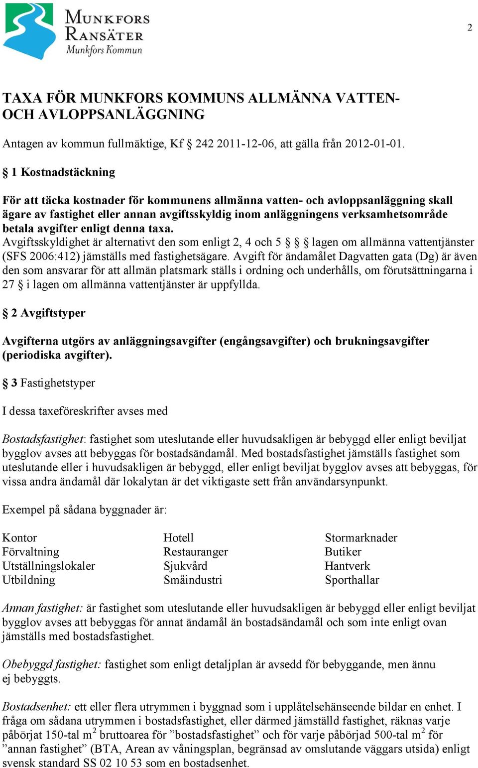 avgifter enligt denna taxa. Avgiftsskyldighet är alternativt den som enligt 2, 4 och 5 lagen om allmänna vattentjänster (SFS 2006:412) jämställs med fastighetsägare.