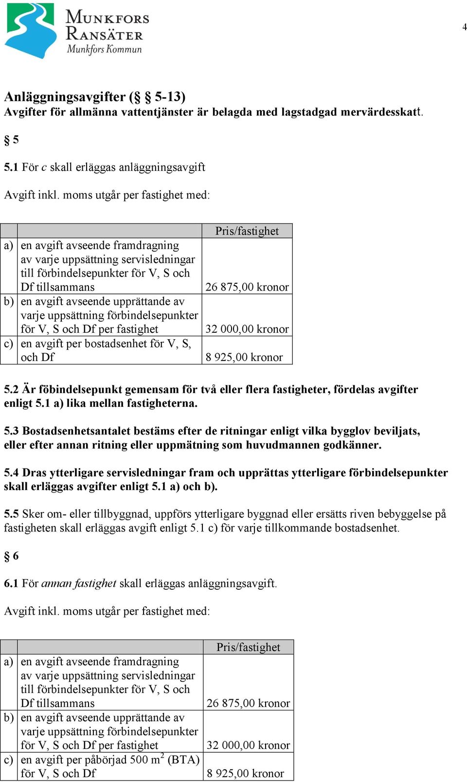 uppsättning förbindelsepunkter för V, S och Df per fastighet c) en avgift per bostadsenhet för V, S, och Df Pris/fastighet 26 875,00 kronor 32 000,00 kronor 8 925,00 kronor 5.