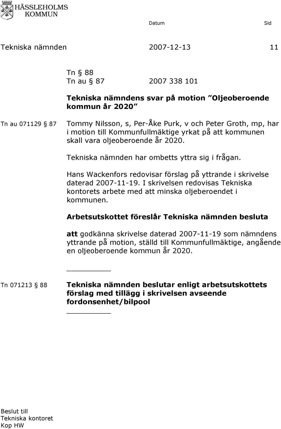Hans Wackenfors redovisar förslag på yttrande i skrivelse daterad 2007-11-19. I skrivelsen redovisas Tekniska kontorets arbete med att minska oljeberoendet i kommunen.